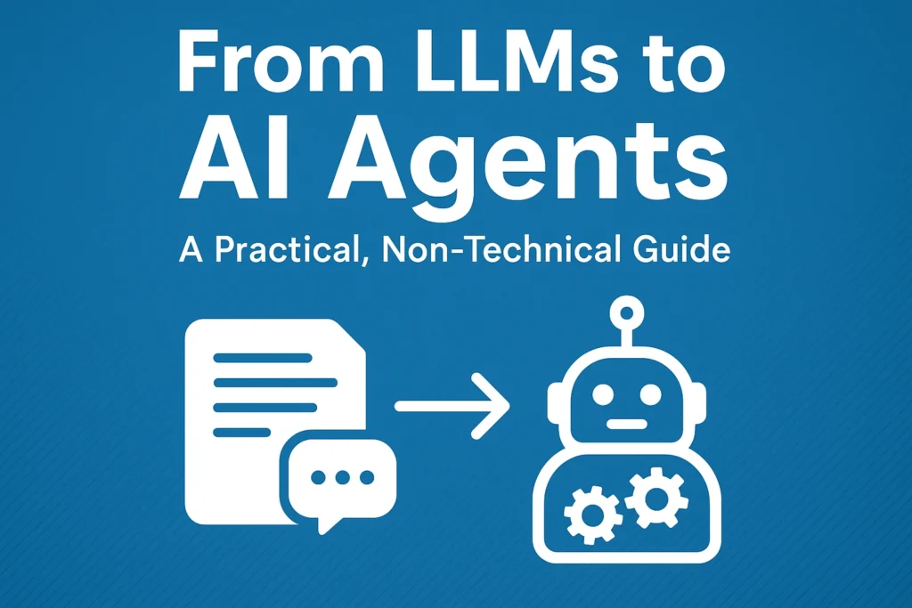 From LLMs to AI Agents A Practical, Non-Technical Guide