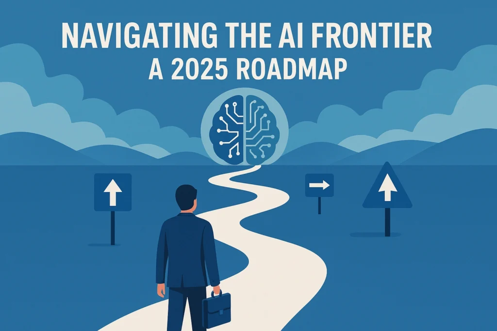 Navigating the AI Frontier: A 2025 Roadmap